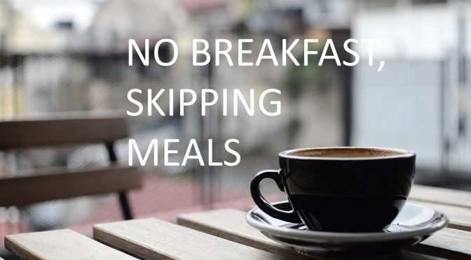 No Breakfast & skipping meals?