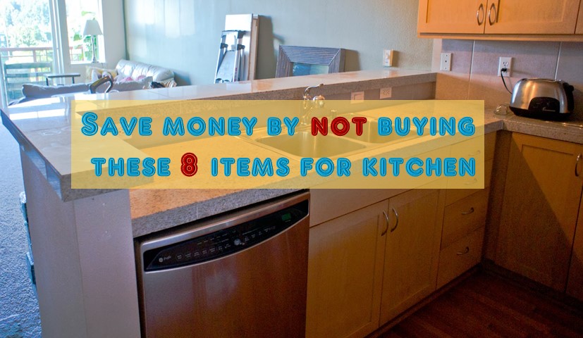Save money by NOT buying these stuffs for kitchen
