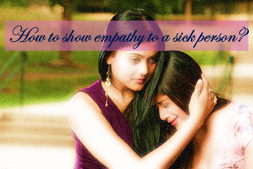 How to show empathy to a sick person